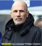  ?? ?? DEMAND
Gers manager Phillipe Clement