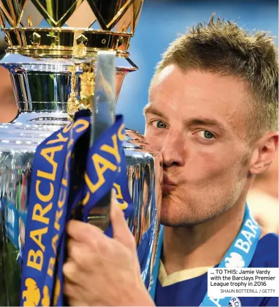  ?? SHAUN BOTTERILL / GETTY ?? ... TO THIS: Jamie Vardy with the Barclays Premier League trophy in 2016