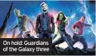  ??  ?? On hold: Guardians of the Galaxy three