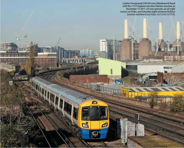  ?? ALEX DASI-SUTTON. ?? London Overground 378149 nears Wandsworth Road with the 1114 Clapham Junction-Dalston Junction on November 17 2017. LO now operates an all-night service on Friday and Saturday nights between Dalston Junction and New Cross Gate.