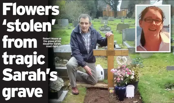  ??  ?? Robert Moore at the grave of his daughter Sarah, inset right