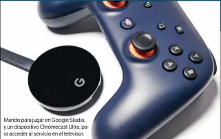  ??  ?? Mando para jugar en Google Stadia, y un dispositiv­o Chromecast Ultra, para acceder al servicio en el televisor.