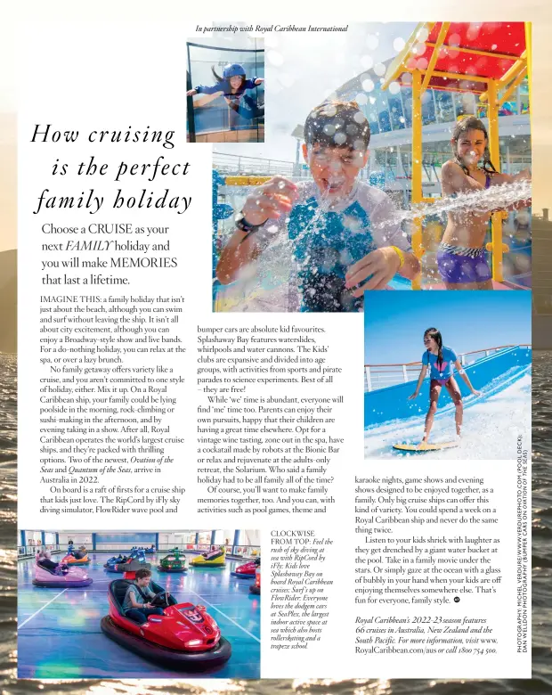  ??  ?? CLOCKWISE FROM TOP: Feel the rush of sky diving at sea with RipCord by iFly; Kids love Splashaway Bay on board Royal Caribbean cruises; Surf’s up on FlowRider; Everyone loves the dodgem cars at SeaPlex, the largest indoor active space at sea which also hosts rollerskat­ing and a trapeze school.