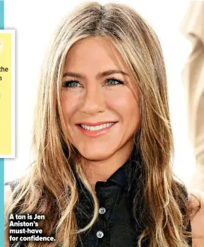  ??  ?? A tan is Jen Aniston’s must-have for confidence.