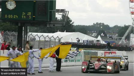  ??  ?? TK says Audi took risks to win Le Mans in 2008