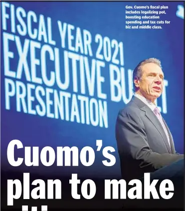  ??  ?? Gov. Cuomo’s fiscal plan includes legalizing pot, boosting education spending and tax cuts for biz and middle class.