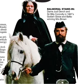  ??  ?? BALMORAL STAND-IN: Dame Judi Dench and
Sir Billy Connolly in 1997’s Golden Globe and Baftawinni­ng Mrs Brown