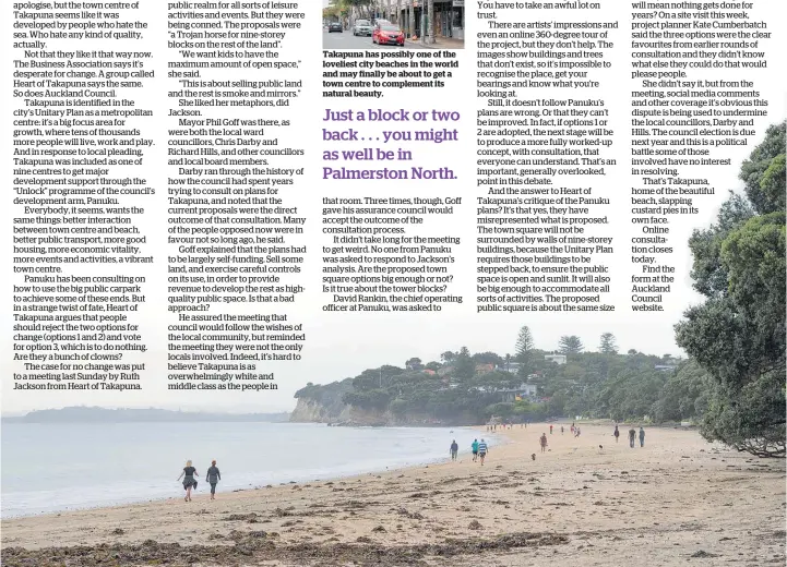  ??  ?? Takapuna has possibly one of the loveliest city beaches in the world and may finally be about to get a town centre to complement its natural beauty.