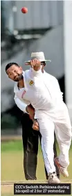  ??  ?? CCC’S Sachith Pathirana during his spell of 2 for 27 yesterday.