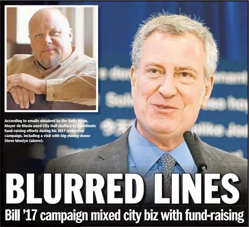  ??  ?? According to emails obtained by the Daily News, Mayor de Blasio used City Hall staffers to coordinate fund-raising efforts during his 2017 reelection campaign, including a visit with big-money donor Steve Mostyn (above).