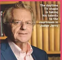  ??  ?? The daytime TV staple is taking his talentsto the courtroom in Judge Jerry