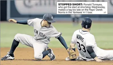  ?? AP ?? STOPPED SHORT: Ronald Torreyes, who got the start at shortstop Wednesday, makes a tag too late on the Rays’ Derek Norris in the Yankees’ 4-1 loss.
