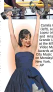  ?? — AP ?? Camila Cabello ( left), Jennifer Lopez ( right), and Ariana Grande ( above) at the MTV Video Music Awards at Radio City Music Hall on Mondayin New York.