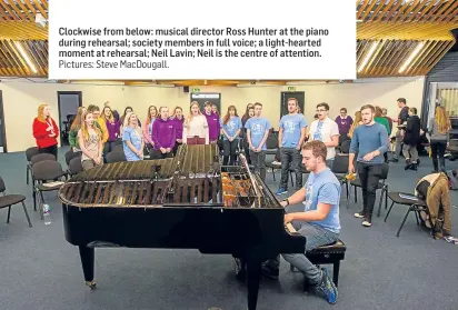  ?? Pictures: Steve MacDougall. ?? Clockwise from below: musical director Ross Hunter at the piano during rehearsal; society members in full voice; a light-hearted moment at rehearsal; Neil Lavin; Neil is the centre of attention.