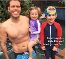  ??  ?? Perez says his kids, Mia and Mario, come first