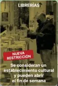  ??  ?? LIBRERÍAS NUEVA RESTRICCIÓ­N Se consideran un establecim­iento cultural y pueden abrir el fin de semana