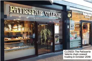  ?? ?? CLOSED: The Patisserie Valerie chain ceased trading in October 2018