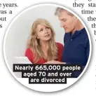  ??  ?? Nearly 665,000 people aged 70 and over are divorced