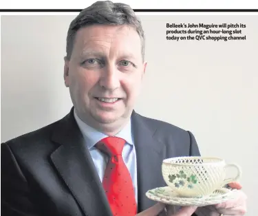  ??  ?? Belleek’s John Maguire will pitch its products during an hour-long slot today on the QVC shopping channel