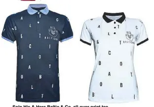  ??  ?? Solo His & Hers Baltic & Co. all-over-print tee, P895 (men) and P845 (ladies)