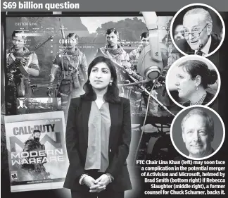  ?? ?? FTC Chair Lina Khan (left) may soon face a complicati­on in the potential merger of Activision and Microsoft, helmed by Brad Smith (bottom right) if Rebecca Slaughter (middle right), a former counsel for Chuck Schumer, backs it. $69 billion question