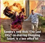  ?? ?? Sandra’s new flick “The Lost City,” co-starring Channing Tatum, is a box office hit