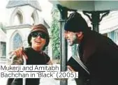  ??  ?? Mukerji and Amitabh Bachchan in ‘Black’ (2005).