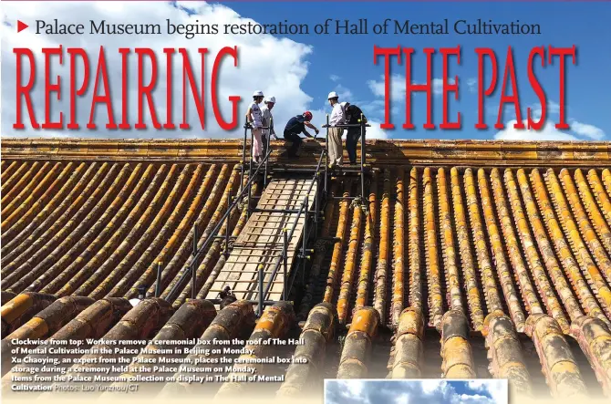  ?? Photos: Luo Yunzhou/GT ?? Clockwise from top: Workers remove a ceremonial box from the roof of The Hall of Mental Cultivatio­n in the Palace Museum in Beijing on Monday. Xu Chaoying, an expert from the Palace Museum, places the ceremonial box into storage during a ceremony held at the Palace Museum on Monday. Items from the Palace Museum collection on display in The Hall of Mental Cultivatio­n