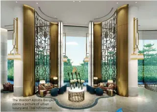  ??  ?? The Waldorf Astoria Bangkok paints a picture of urban luxury and Thai refinement