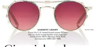  ?? Garrett Leight ?? GARRETT LEIGHT From the L.A.-based brand comes Wilson clip-on-style round shades with pink mirrored lenses. $575. Barneys New York, barneys.com (888) 222-7639