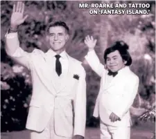  ??  ?? MR. ROARKE AND TATTOO ON ‘FANTASY ISLAND.’