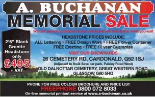  ??  ?? 2’ 6” Black Granite Headstone only
+ VAT HEADSTONE PRICES INCLUDE: ALL Lettering • FREE Design Work • FREE Flower Container FREE Erecting • FREE 10 year Guarantee VISIT OUR SHOWYARDS
OLD DALNOTTAR CEMETERY, GREAT WESTERN ROAD, GLASGOW G60 5HQ