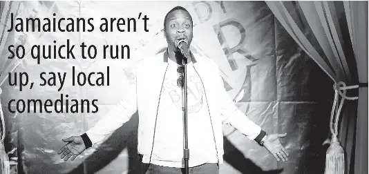 Jamaicans aren’t so quick to run up, say local comedians - PressReader