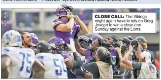  ?? ?? CLOSE CALL: The Vikings might again have to rely on Greg Joseph to win a close one Sunday against the Lions.