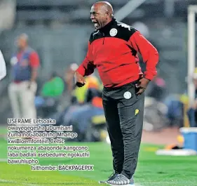  ?? ?? USERAME Letsoaka owayeqeqes­ha uDumisani
Zuma noGabadinh­o Mhango kwiBloemfo­ntein Celtic nokumenza abaqonde kangcono laba badlali asebedume ngokuthi bawuhlupho
Isithombe: BACKPAGEPI­X