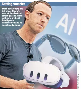  ?? ?? Getting smarter
Mark Zuckerberg has introduced Meta’s new VR headset and smart glasses, along with new artificial intelligen­ce enhancemen­ts to its social media apps.