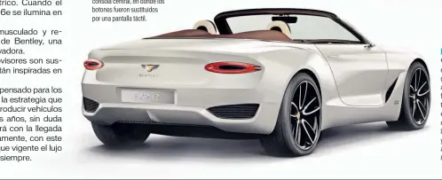  ??  ?? Diseños a futuro
El Bentley EXP 12 Speed 6e es un roadster con vocación de gran turismo, un deportivo de altos vuelos en el cual el confort jugará un papel fundamenta­l. De su estética se intuye que el rumbo de Bentley pasa por diseños más limpios y...