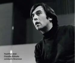  ??  ?? Youthful zeal: Claudio Abbado conducts Bruckner