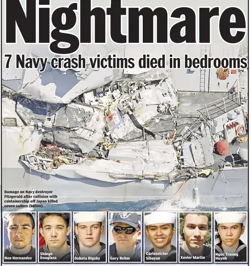  ??  ?? Damage on Navy destroyer Fitzgerald after collision with containers­hip off Japan killed seven sailors (below). Noe Hernandez Shingo Douglass Dakota Rigsby Carlosvict­or Sibayan Xavier Martin