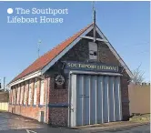  ??  ?? The Southport Lifeboat House