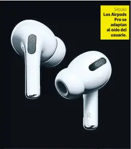  ??  ?? Sépalo Los Airpods Pro se adaptan al oído del usuario.