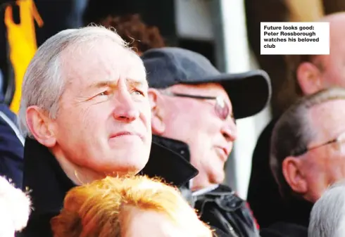  ??  ?? Future looks good: Peter Rossboroug­h watches his beloved club