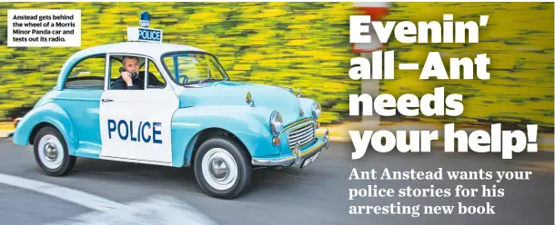  ??  ?? Anstead gets behind the wheel of a Morris Minor Panda car and tests out its radio.