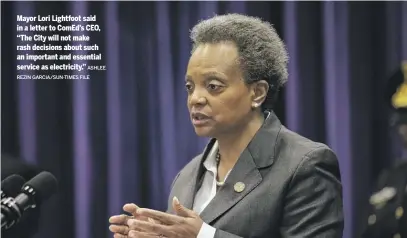  ?? ASHLEE REZIN GARCIA/SUN-TIMES FILE ?? Mayor Lori Lightfoot said in a letter to ComEd’s CEO, “The City will not make rash decisions about such an important and essential service as electricit­y.”