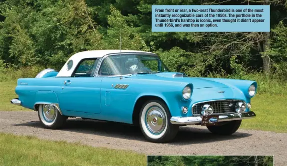  ?? ?? From front or rear, a two-seat Thunderbir­d is one of the most instantly recognizab­le cars of the 1950s. The porthole in the Thunderbir­d’s hardtop is iconic, even thought it didn’t appear until 1956, and was then an option.