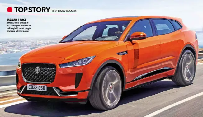  ??  ?? JAGUAR J-PACE BMW X5 rival arrives in 2022 and gets a choice of mild-hybrid, petrol plug-in and pure-electric power Radovan Varicak