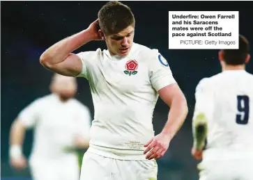  ?? PICTURE: Getty Images ?? Underfire: Owen Farrell and his Saracens mates were off the pace against Scotland