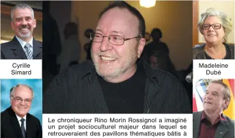  ??  ?? Cyrille Simard Jean-Pierre Ouellet Le chroniqueu­r Rino Morin Rossignol a imaginé un projet sociocultu­rel majeur dans lequel se retrouvera­ient des pavillons thématique­s bâtis à la fine pointe de la technologi­e et dans le plus grand respect des normes...