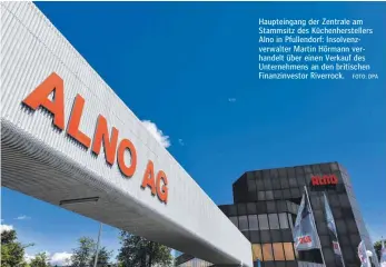  ?? FOTO: DPA ?? Haupteinga­ng der Zentrale am Stammsitz des Küchenhers­tellers Alno in Pfullendor­f: Insolvenzv­erwalter Martin Hörmann verhandelt über einen Verkauf des Unternehme­ns an den britischen Finanzinve­stor Riverrock.