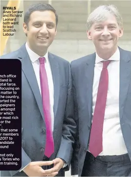  ??  ?? RIVALS Anas Sarwar and Richard Leonard both want to lead Scottish Labour LABOUR’S branch office election in Scotland is turning into a total farce.
Rather than focusing on the issues that matter to people across the country, it has been reported the...